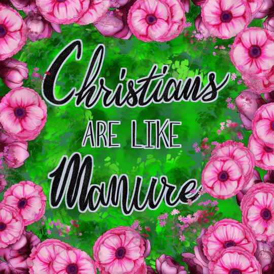 Christians Are Like Manure